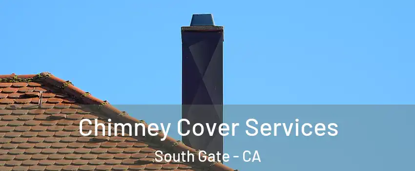 Chimney Cover Services South Gate - CA