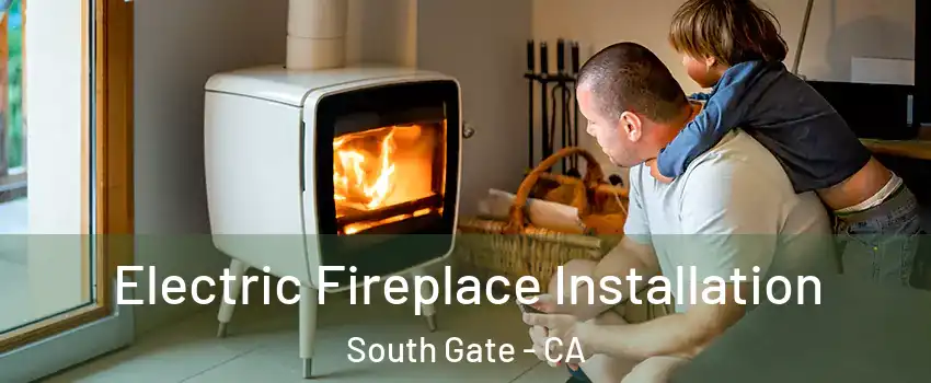  Electric Fireplace Installation South Gate - CA